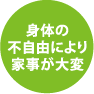 身体の不自由により家事が大変