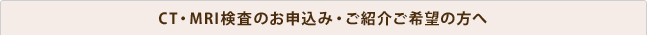 CT・MRI検査のお申込み・ご紹介ご希望の方へ